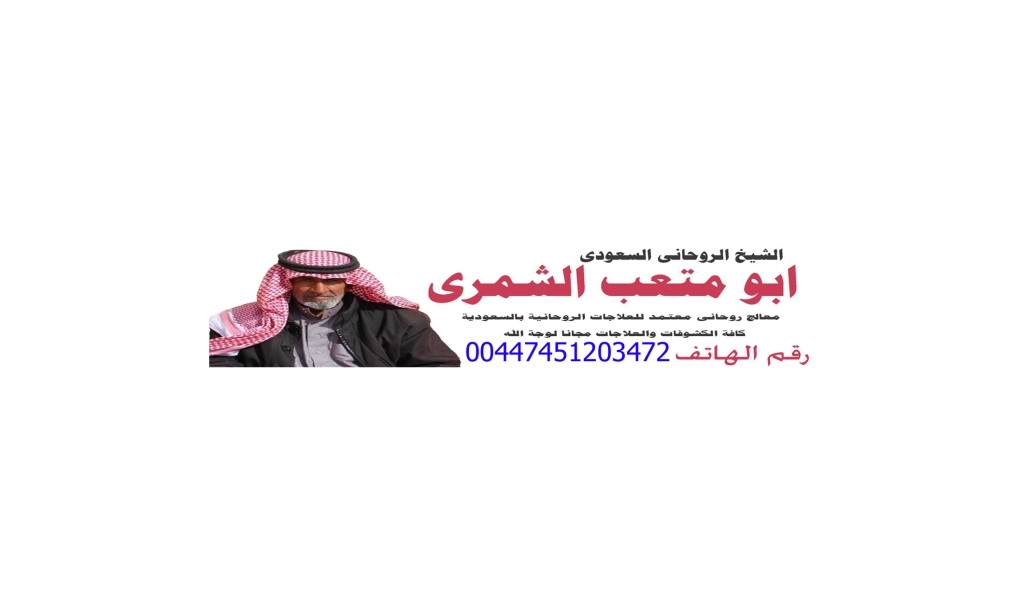 الشيخ الروحاني السعودي المعالج الروحاني ابو متعب الشمري 00447451203472